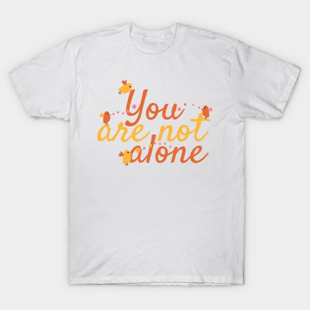 You Are Not Alone Message with Cute Birds and Flowers T-Shirt by sigdesign